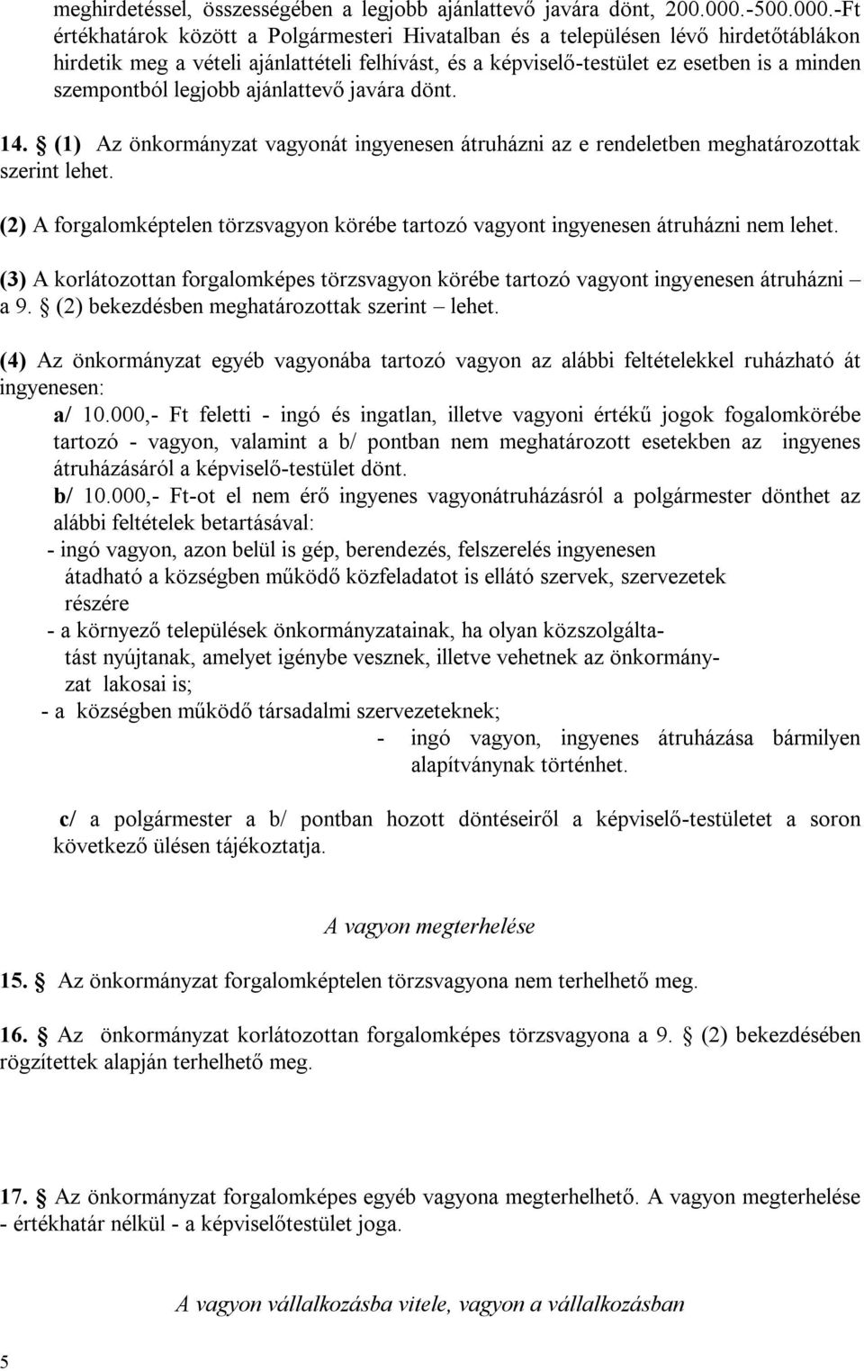 -Ft értékhatárok között a Polgármesteri Hivatalban és a településen lévő hirdetőtáblákon hirdetik meg a vételi ajánlattételi felhívást, és a képviselő-testület ez esetben is a minden szempontból