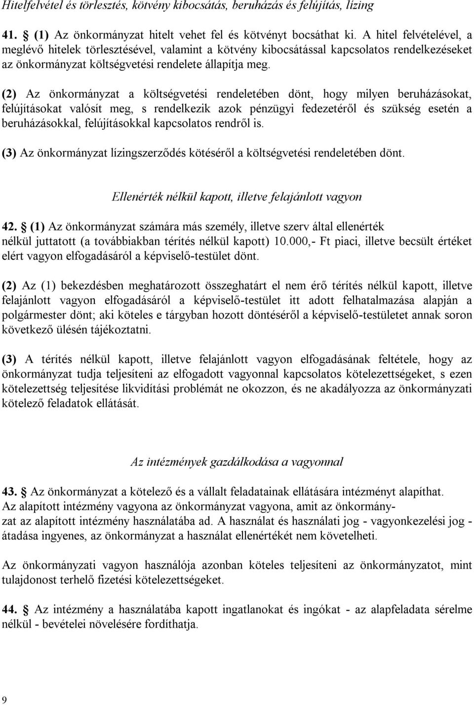 (2) Az önkormányzat a költségvetési rendeletében dönt, hogy milyen beruházásokat, felújításokat valósít meg, s rendelkezik azok pénzügyi fedezetéről és szükség esetén a beruházásokkal, felújításokkal