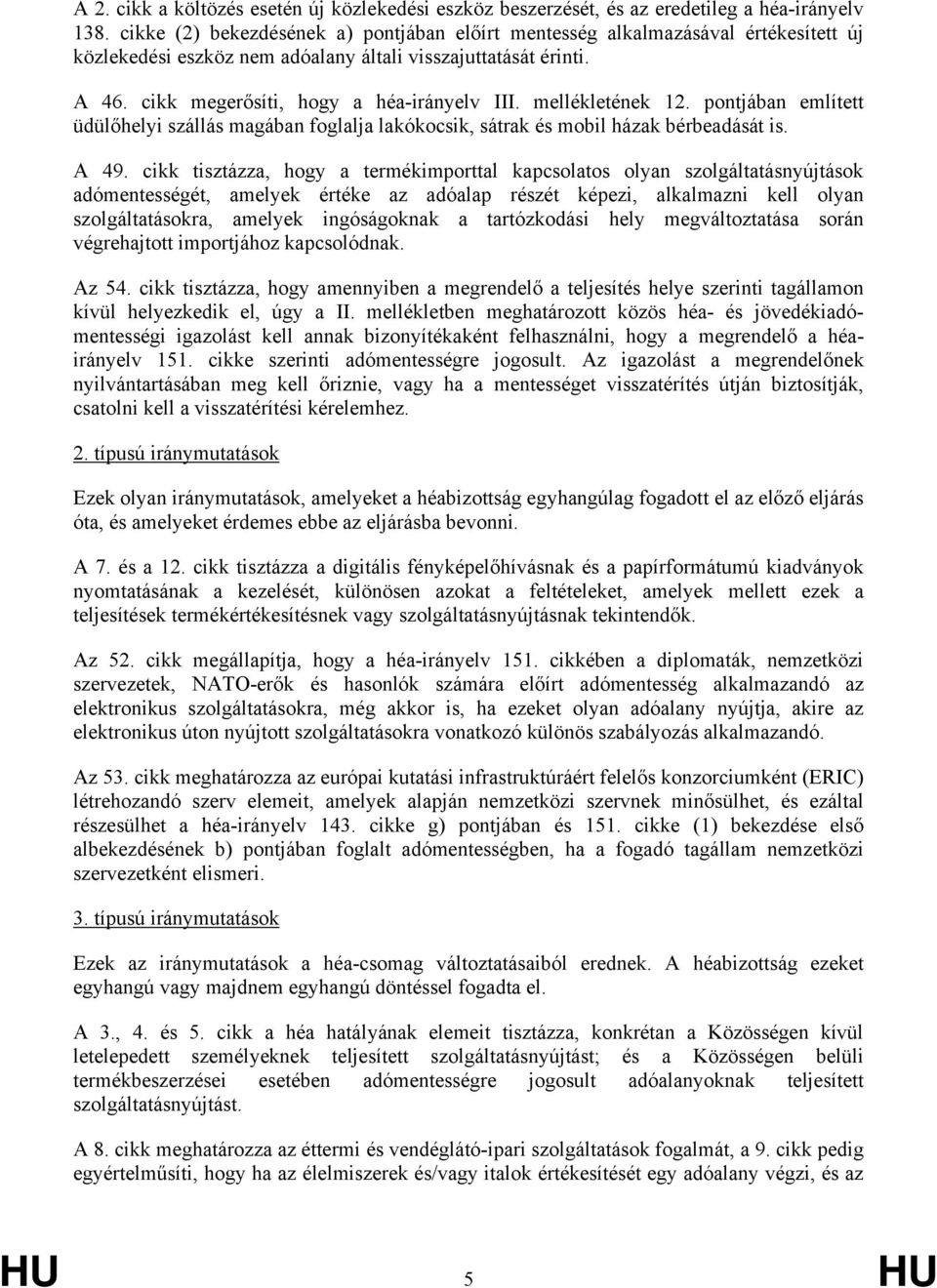 mellékletének 12. pontjában említett üdülőhelyi szállás magában foglalja lakókocsik, sátrak és mobil házak bérbeadását is. A 49.