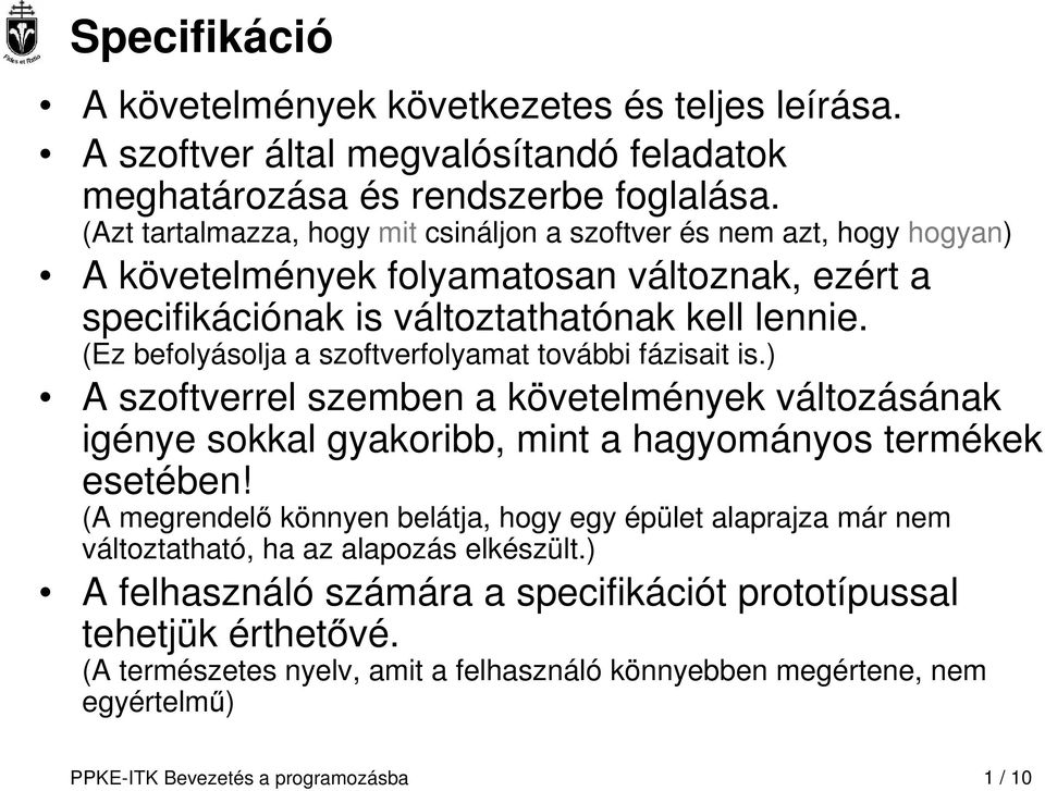 (Ez befolyásolja a szoftverfolyamat további fázisait is.) A szoftverrel szemben a követelmények változásának igénye sokkal gyakoribb, mint a hagyományos termékek esetében!