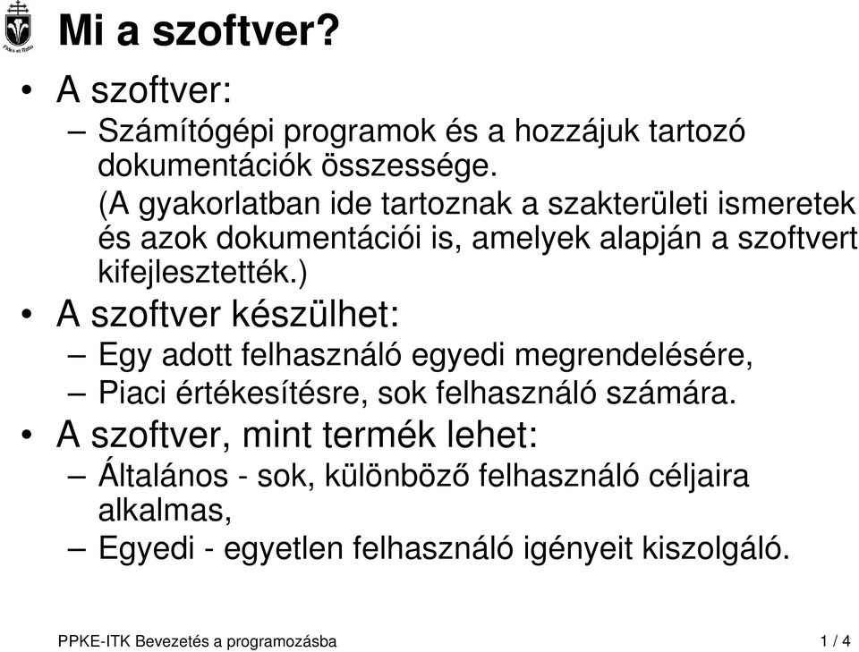 ) A szoftver készülhet: Egy adott felhasználó egyedi megrendelésére, Piaci értékesítésre, sok felhasználó számára.