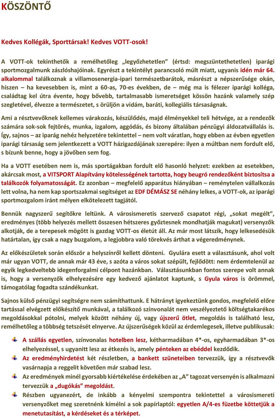 alkalommal találkoznak a villamosenergia-ipari természetbarátok, másrészt a népszerűsége okán, hiszen ha kevesebben is, mint a 60-as, 70-es években, de még ma is félezer iparági kolléga, családtag