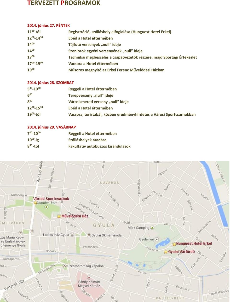 00 Technikai megbeszélés a csapatvezetők részére, majd Sportági Értekezlet 17 00-19 00 Vacsora a Hotel éttermében 19 30 Műsoros megnyitó az Erkel Ferenc Művelődési Házban 2014. június 28.