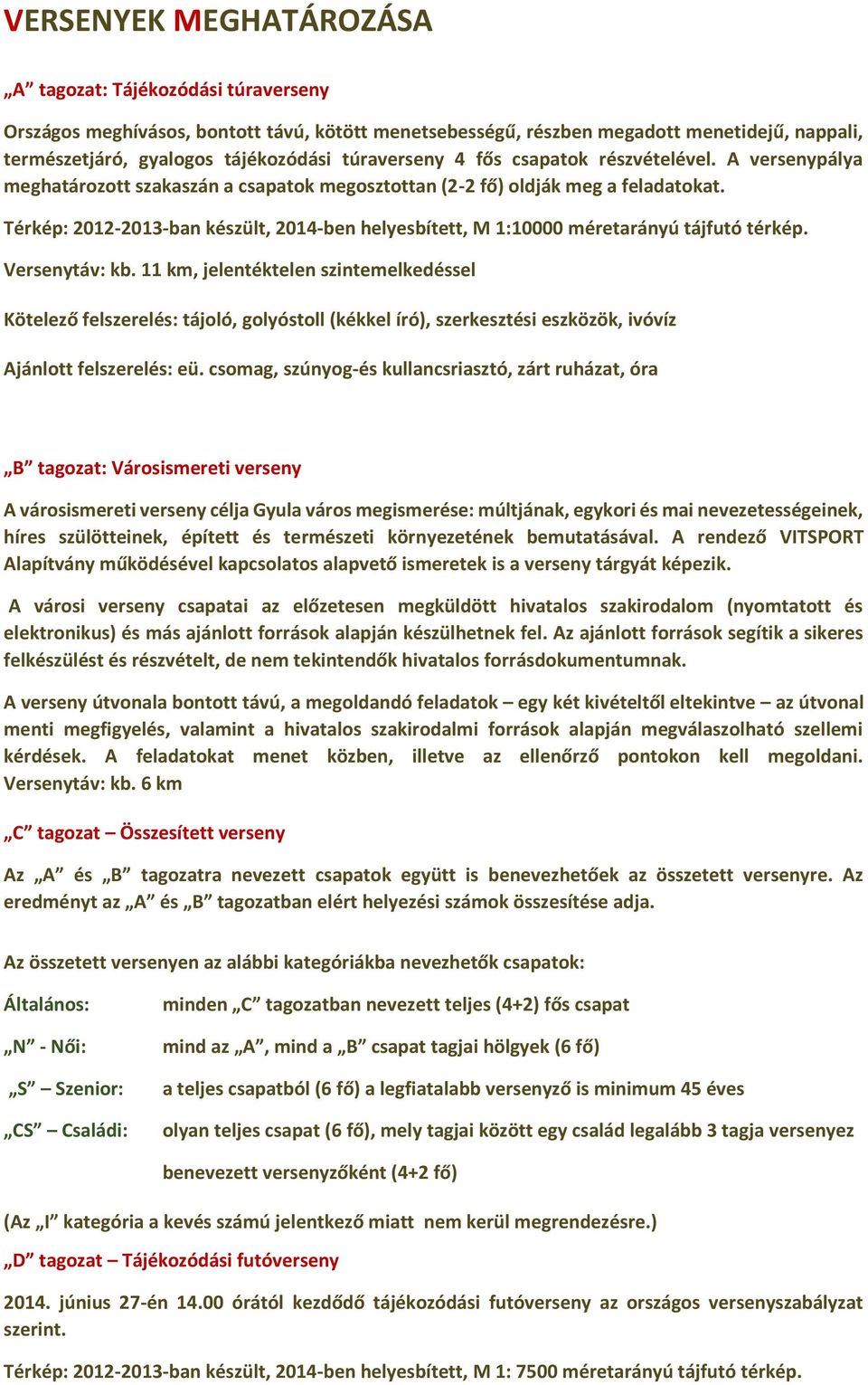 Térkép: 2012-2013-ban készült, 2014-ben helyesbített, M 1:10000 méretarányú tájfutó térkép. Versenytáv: kb.