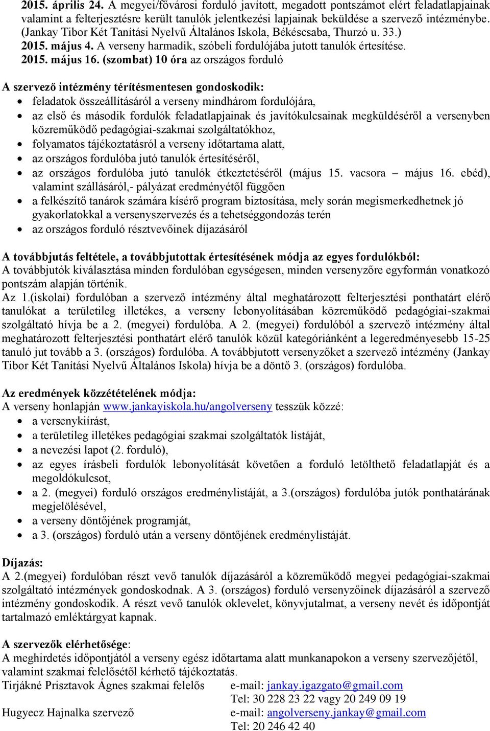 (szombat) 10 óra az országos forduló A szervező intézmény térítésmentesen gondoskodik: feladatok összeállításáról a verseny mindhárom fordulójára, az első és második fordulók feladatlapjainak és