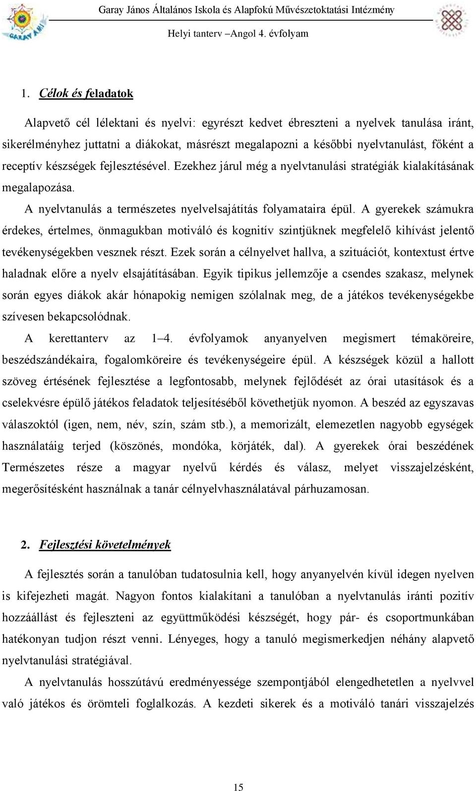 A gyerekek számukra érdekes, értelmes, önmagukban motiváló és kognitív szintjüknek megfelelő kihívást jelentő tevékenységekben vesznek részt.