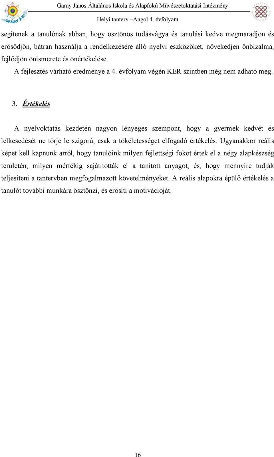 Értékelés A nyelvoktatás kezdetén nagyon lényeges szempont, hogy a gyermek kedvét és lelkesedését ne törje le szigorú, csak a tökéletességet elfogadó értékelés.