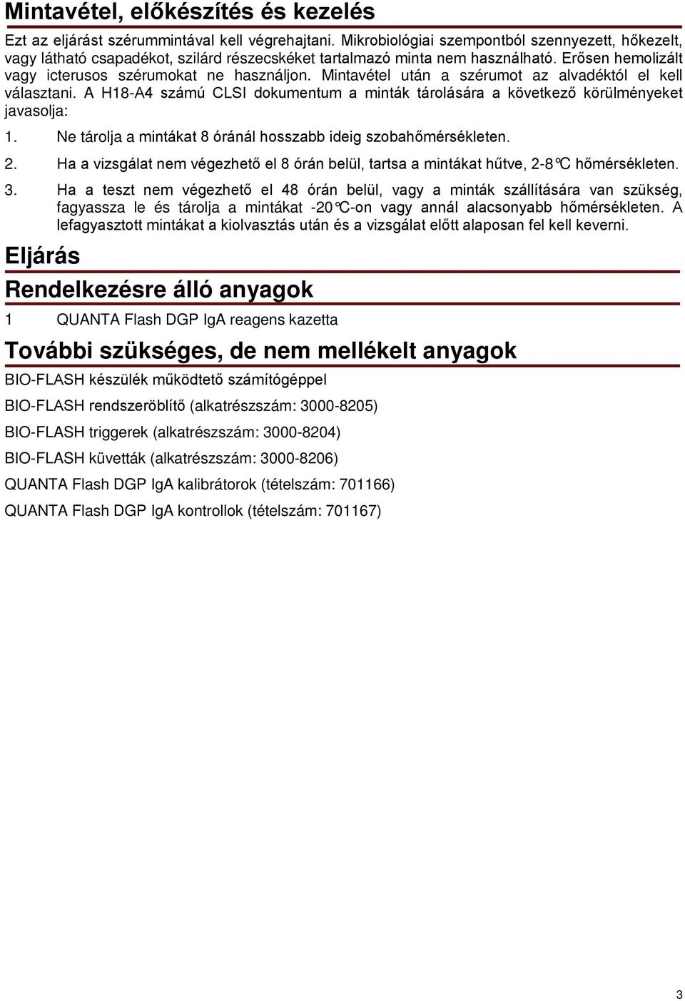 Mintavétel után a szérumot az alvadéktól el kell választani. A H18-A4 számú CLSI dokumentum a minták tárolására a következő körülményeket javasolja: 1.