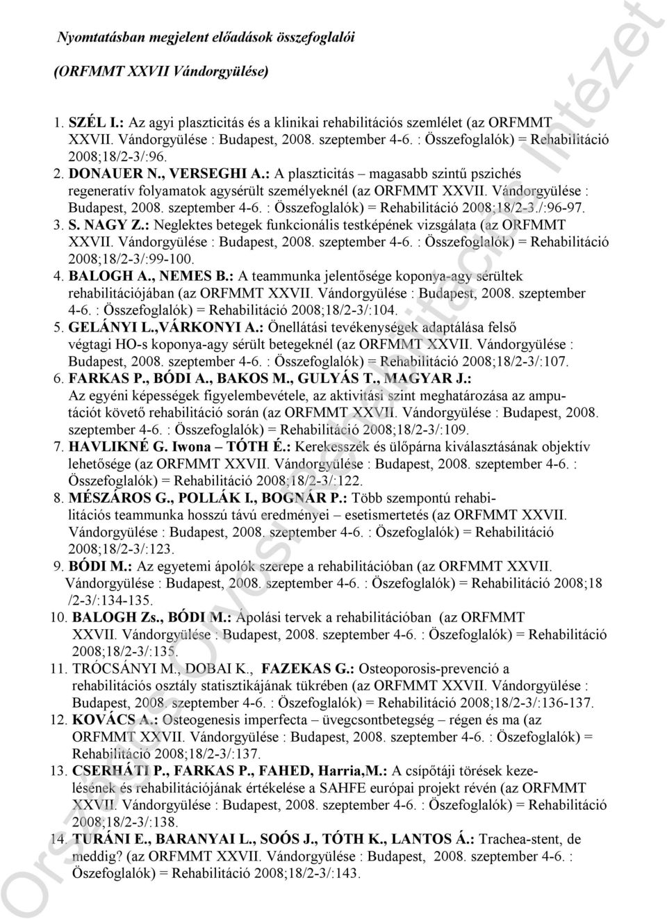 Vándorgyülése : Budapest, 2008. szeptember 4-6. : Összefoglalók) = Rehabilitáció 2008;18/2-3./:96-97. 3. S. NAGY Z.: Neglektes betegek funkcionális testképének vizsgálata (az ORFMMT XXVII.
