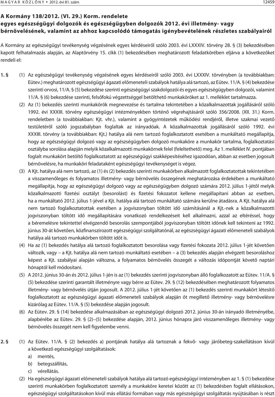 évi LXXXIV. törvény 28. (3) bekezdésében kapott felhatalmazás alapján, az Alaptörvény 15. cikk (1) bekezdésében meghatározott feladatkörében eljárva a következõket rendeli el: 1.