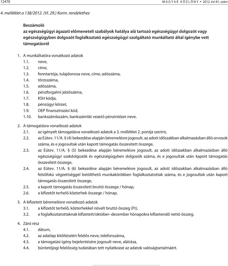 igénybe vett támogatásról 1. A munkáltatóra vonatkozó adatok 1.1. neve, 1.2. címe, 1.3. fenntartója, tulajdonosa neve, címe, adószáma, 1.4. törzsszáma, 1.5. adószáma, 1.6. pénzforgalmi jelzõszáma, 1.