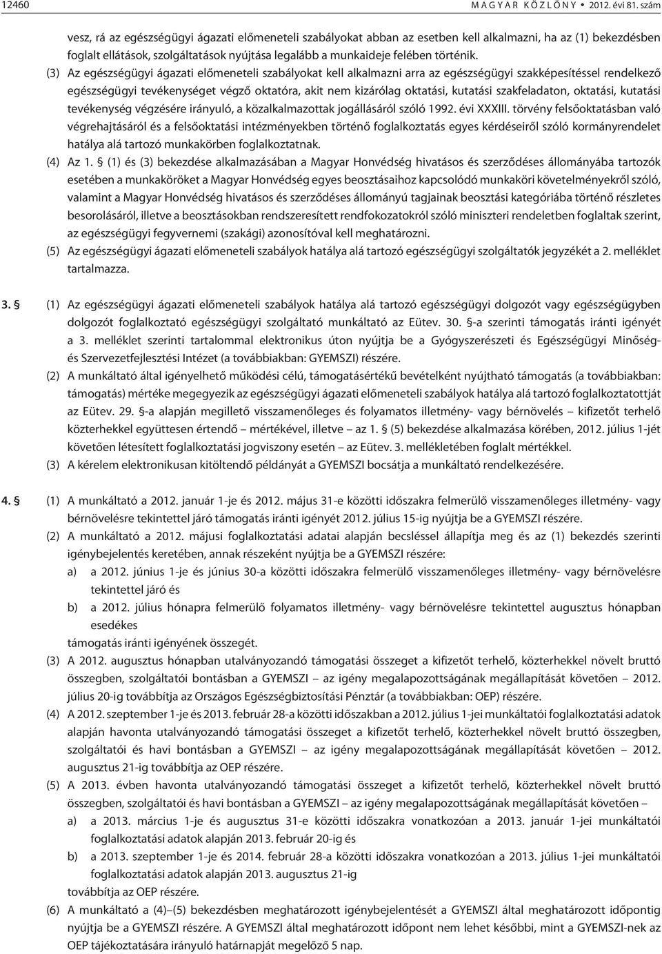 (3) Az egészségügyi ágazati elõmeneteli szabályokat kell alkalmazni arra az egészségügyi szakképesítéssel rendelkezõ egészségügyi tevékenységet végzõ oktatóra, akit nem kizárólag oktatási, kutatási