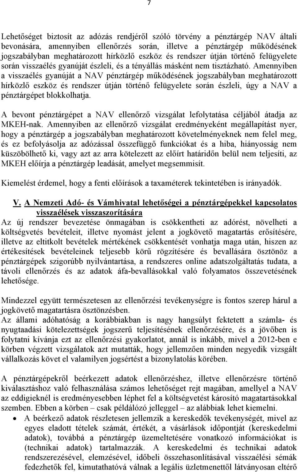 Amennyiben a visszaélés gyanúját a NAV pénztárgép működésének jogszabályban meghatározott hírközlő eszköz és rendszer útján történő felügyelete során észleli, úgy a NAV a pénztárgépet blokkolhatja.