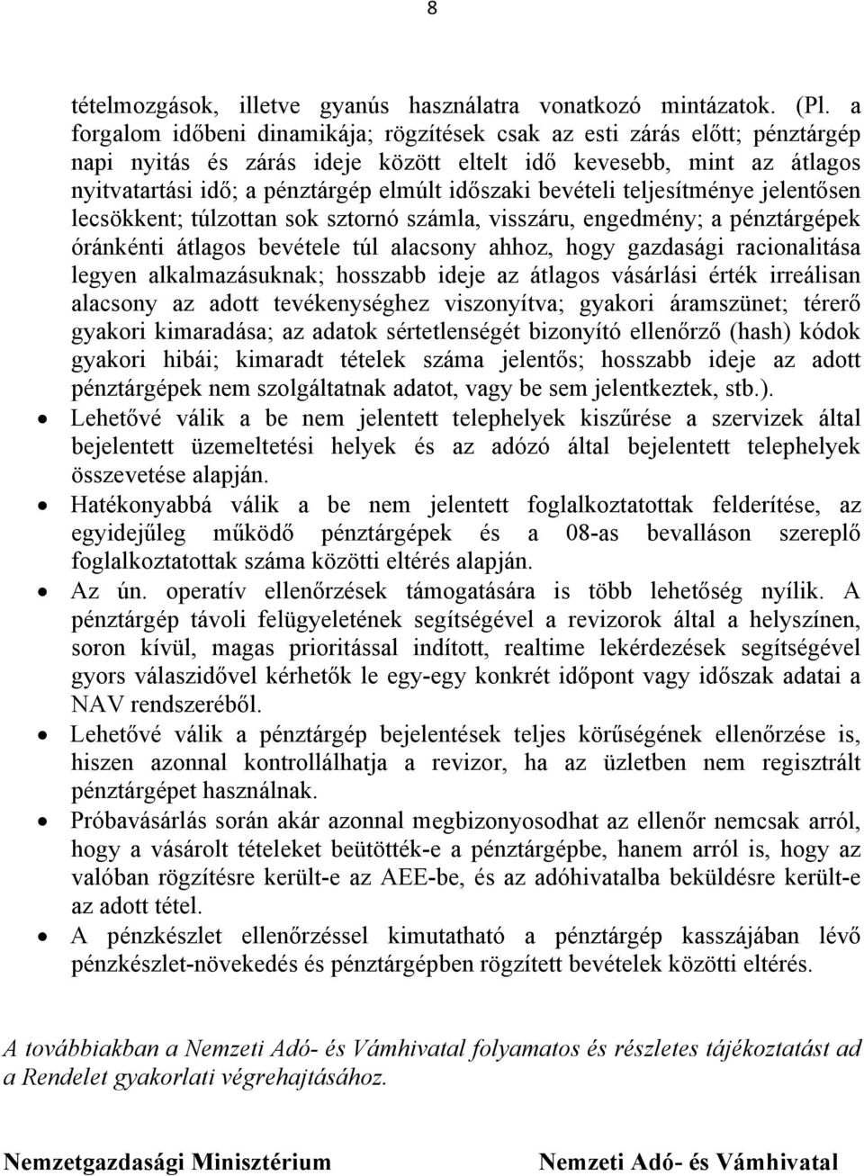 bevételi teljesítménye jelentősen lecsökkent; túlzottan sok sztornó számla, visszáru, engedmény; a pénztárgépek óránkénti átlagos bevétele túl alacsony ahhoz, hogy gazdasági racionalitása legyen