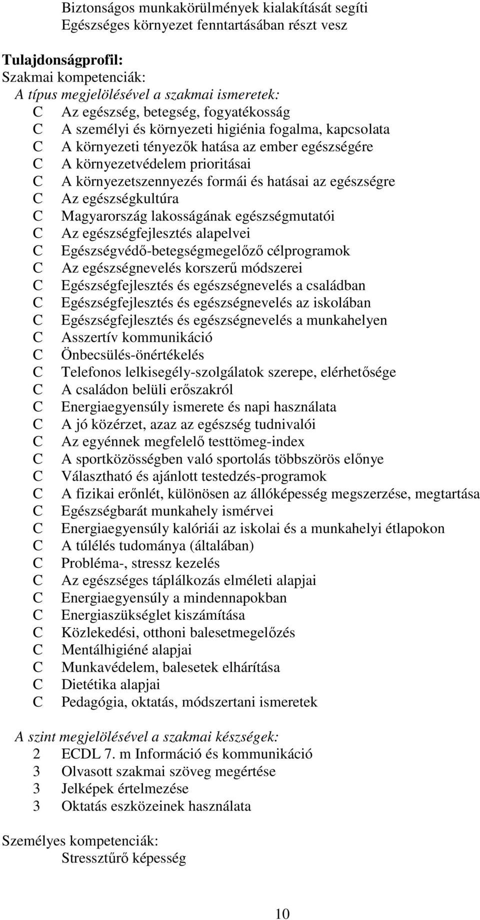 hatásai az egészségre C Az egészségkultúra C Magyarország lakosságának egészségmutatói C Az egészségfejlesztés alapelvei C Egészségvédő-betegségmegelőző célprogramok C Az egészségnevelés korszerű