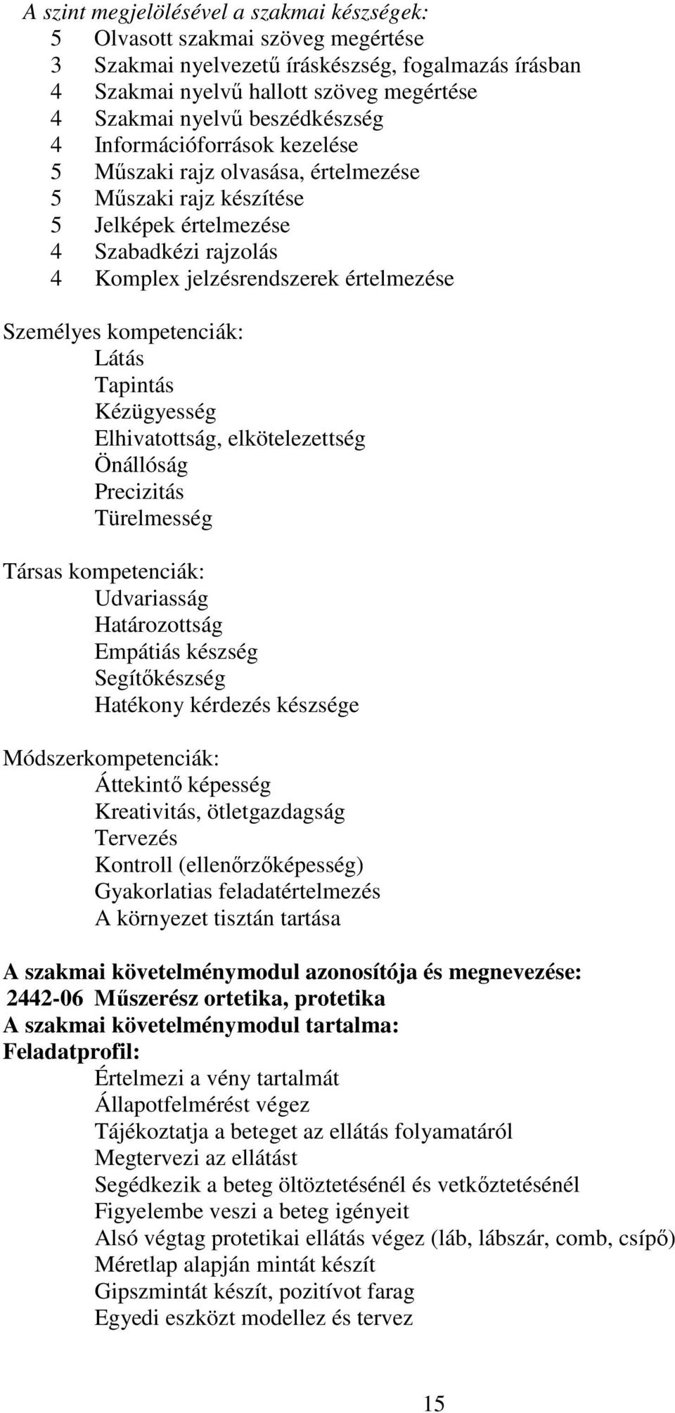 kompetenciák: Látás Tapintás Kézügyesség Elhivatottság, elkötelezettség Önállóság Precizitás Türelmesség Társas kompetenciák: Udvariasság Határozottság Empátiás készség Segítőkészség Hatékony