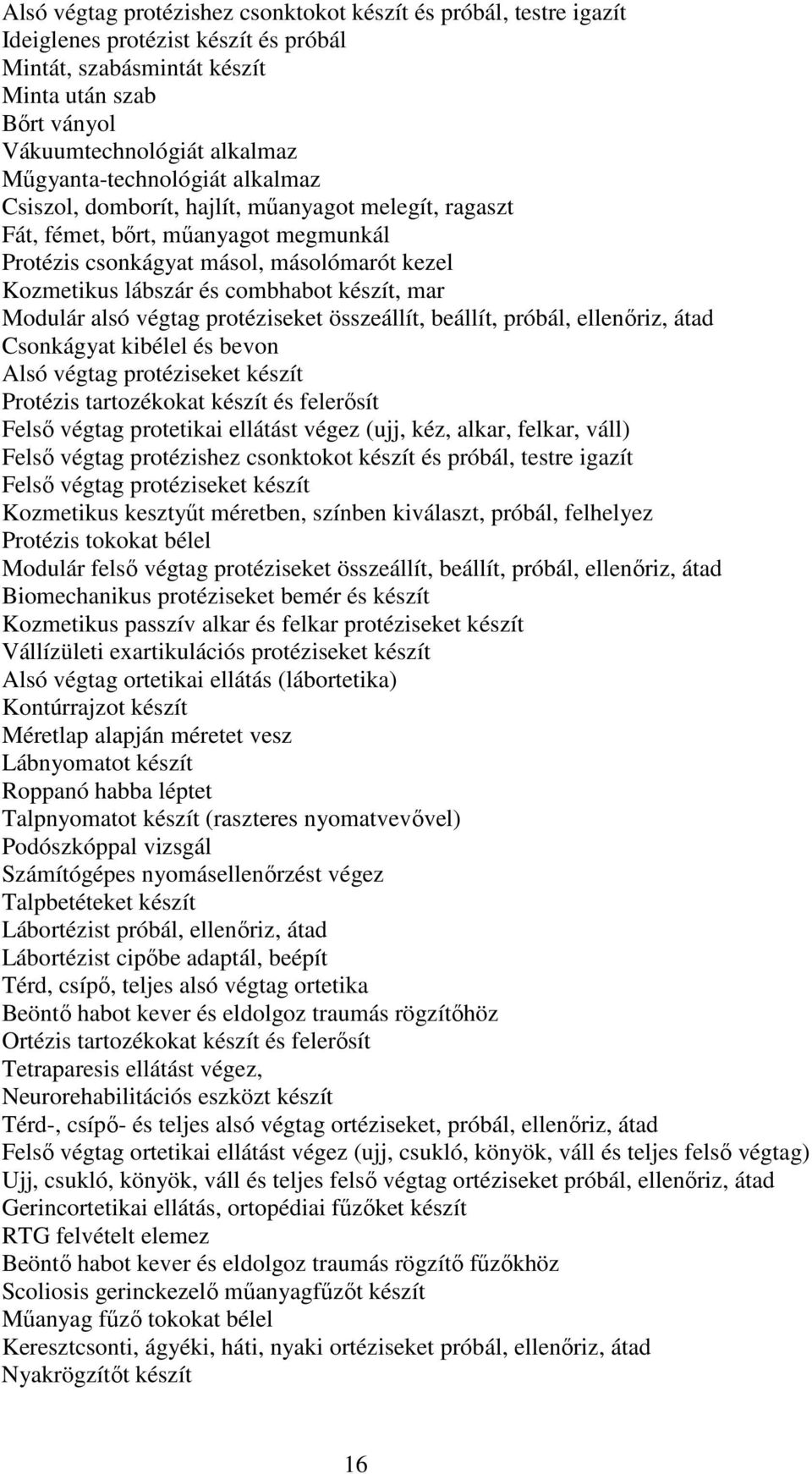 készít, mar Modulár alsó végtag protéziseket összeállít, beállít, próbál, ellenőriz, átad Csonkágyat kibélel és bevon Alsó végtag protéziseket készít Protézis tartozékokat készít és felerősít Felső