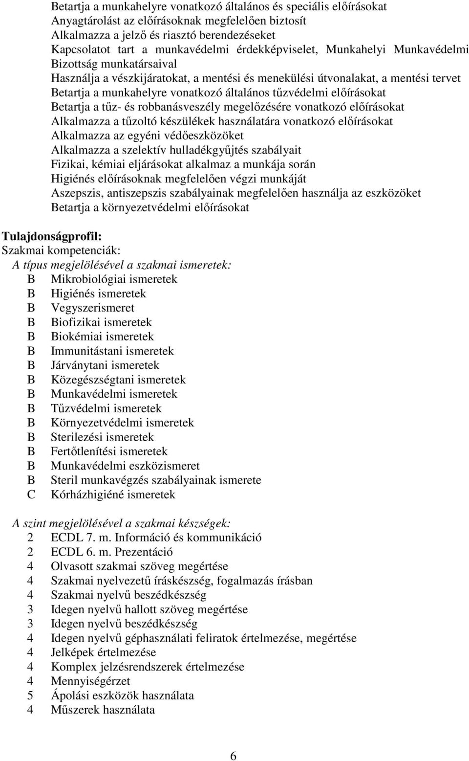 tűzvédelmi előírásokat Betartja a tűz- és robbanásveszély megelőzésére vonatkozó előírásokat Alkalmazza a tűzoltó készülékek használatára vonatkozó előírásokat Alkalmazza az egyéni védőeszközöket