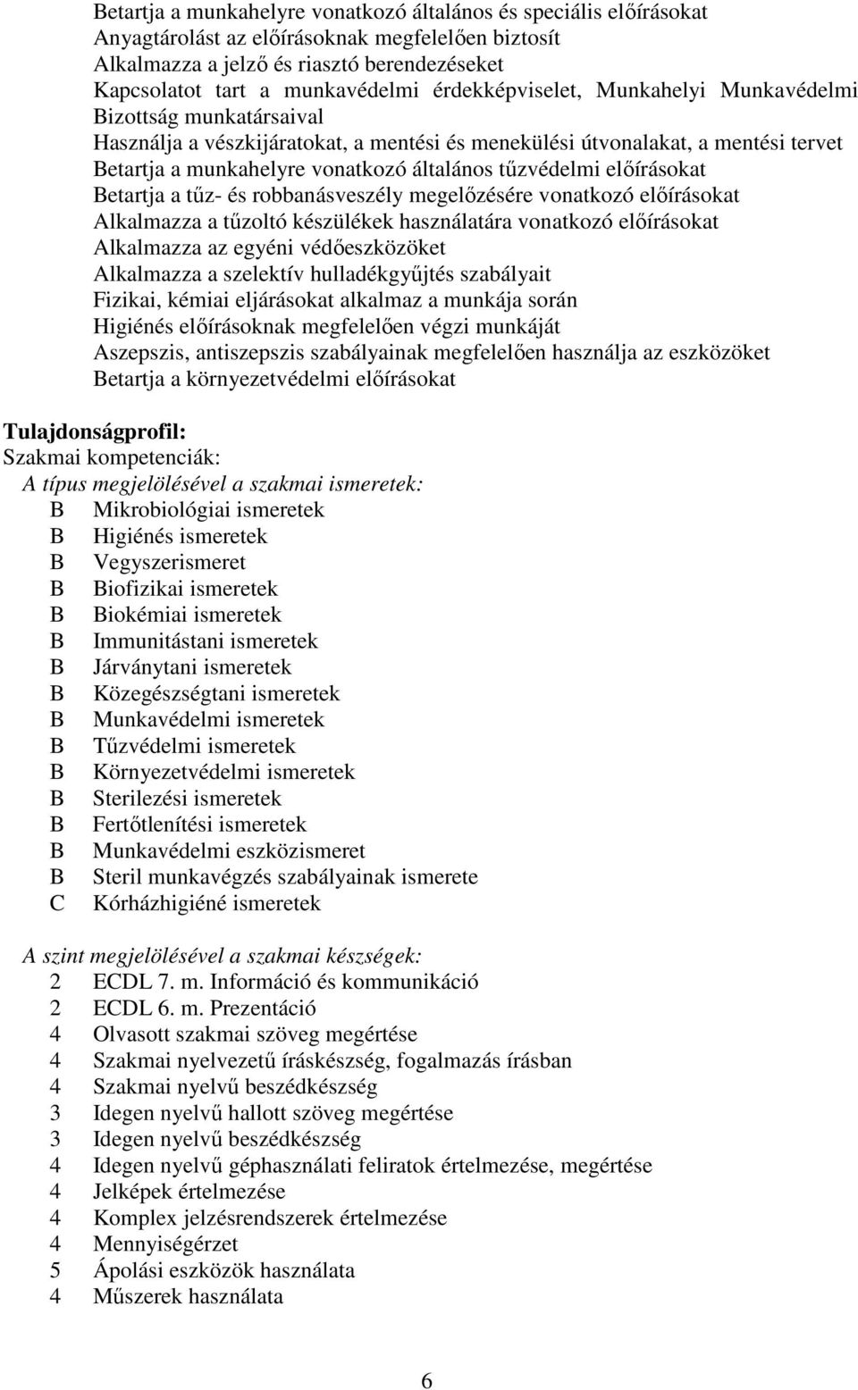 tűzvédelmi előírásokat Betartja a tűz- és robbanásveszély megelőzésére vonatkozó előírásokat Alkalmazza a tűzoltó készülékek használatára vonatkozó előírásokat Alkalmazza az egyéni védőeszközöket