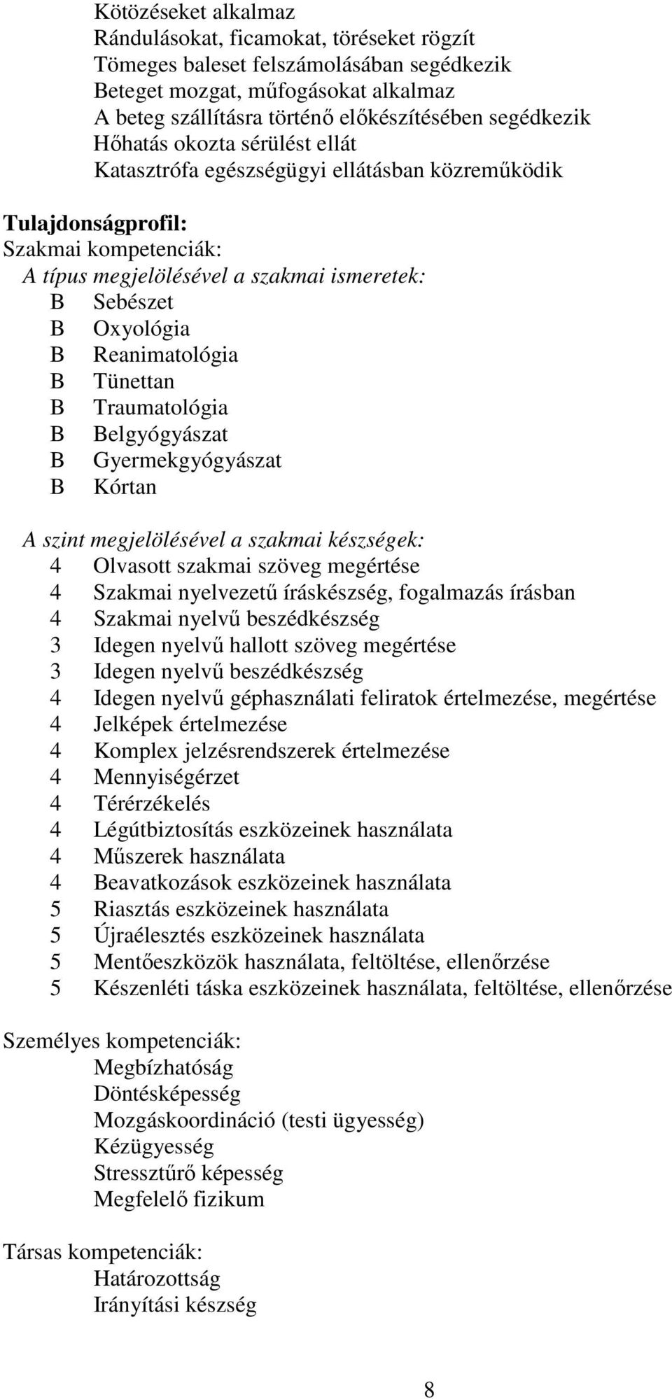 Reanimatológia B Tünettan B Traumatológia B Belgyógyászat B Gyermekgyógyászat B Kórtan A szint megjelölésével a szakmai készségek: 4 Olvasott szakmai szöveg megértése 4 Szakmai nyelvezetű