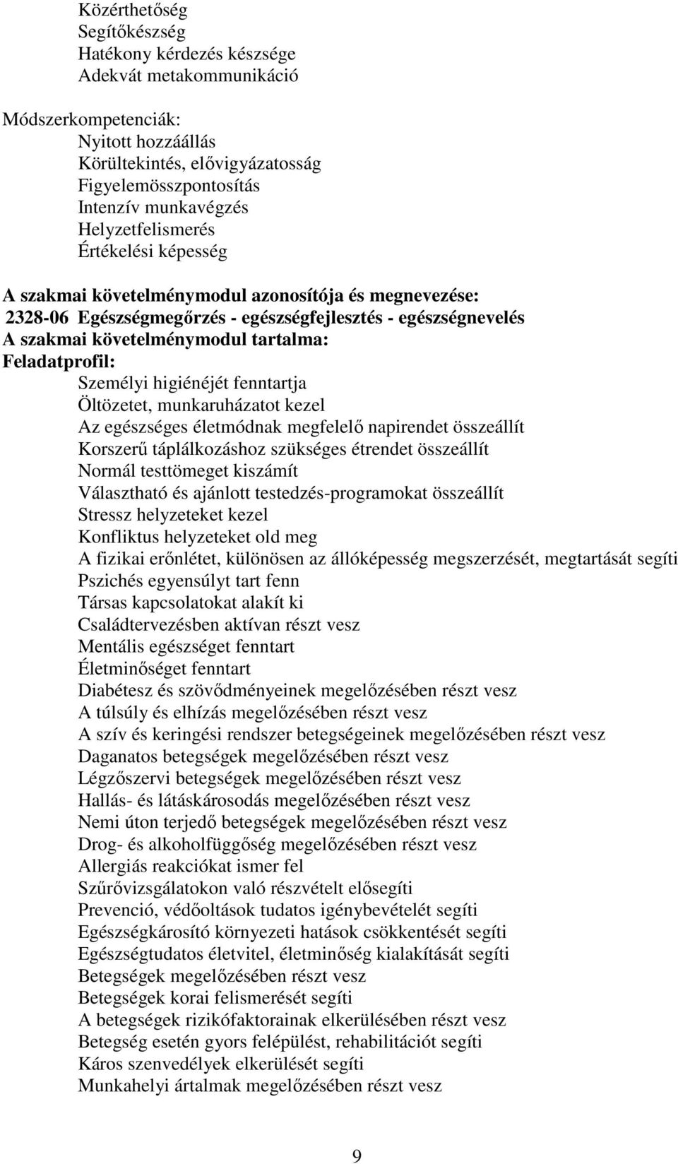 Feladatprofil: Személyi higiénéjét fenntartja Öltözetet, munkaruházatot kezel Az egészséges életmódnak megfelelő napirendet összeállít Korszerű táplálkozáshoz szükséges étrendet összeállít Normál