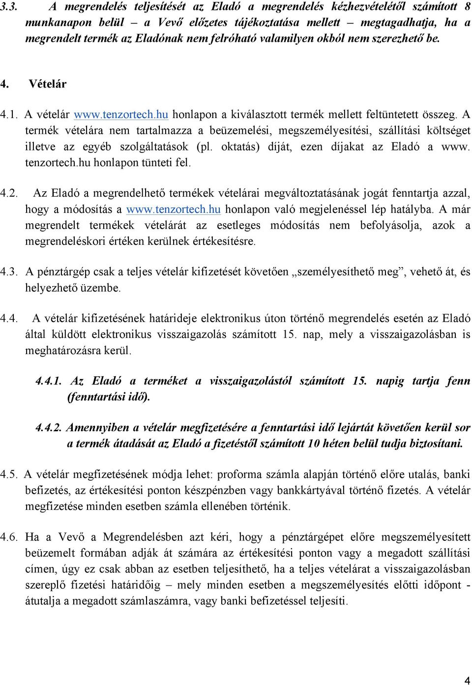 A termék vételára nem tartalmazza a beüzemelési, megszemélyesítési, szállítási költséget illetve az egyéb szolgáltatások (pl. oktatás) díját, ezen díjakat az Eladó a www. tenzortech.