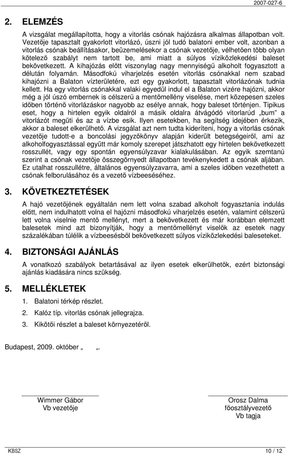 tartott be, ami miatt a súlyos víziközlekedési baleset bekövetkezett. A kihajózás elıtt viszonylag nagy mennyiségő alkoholt fogyasztott a délután folyamán.