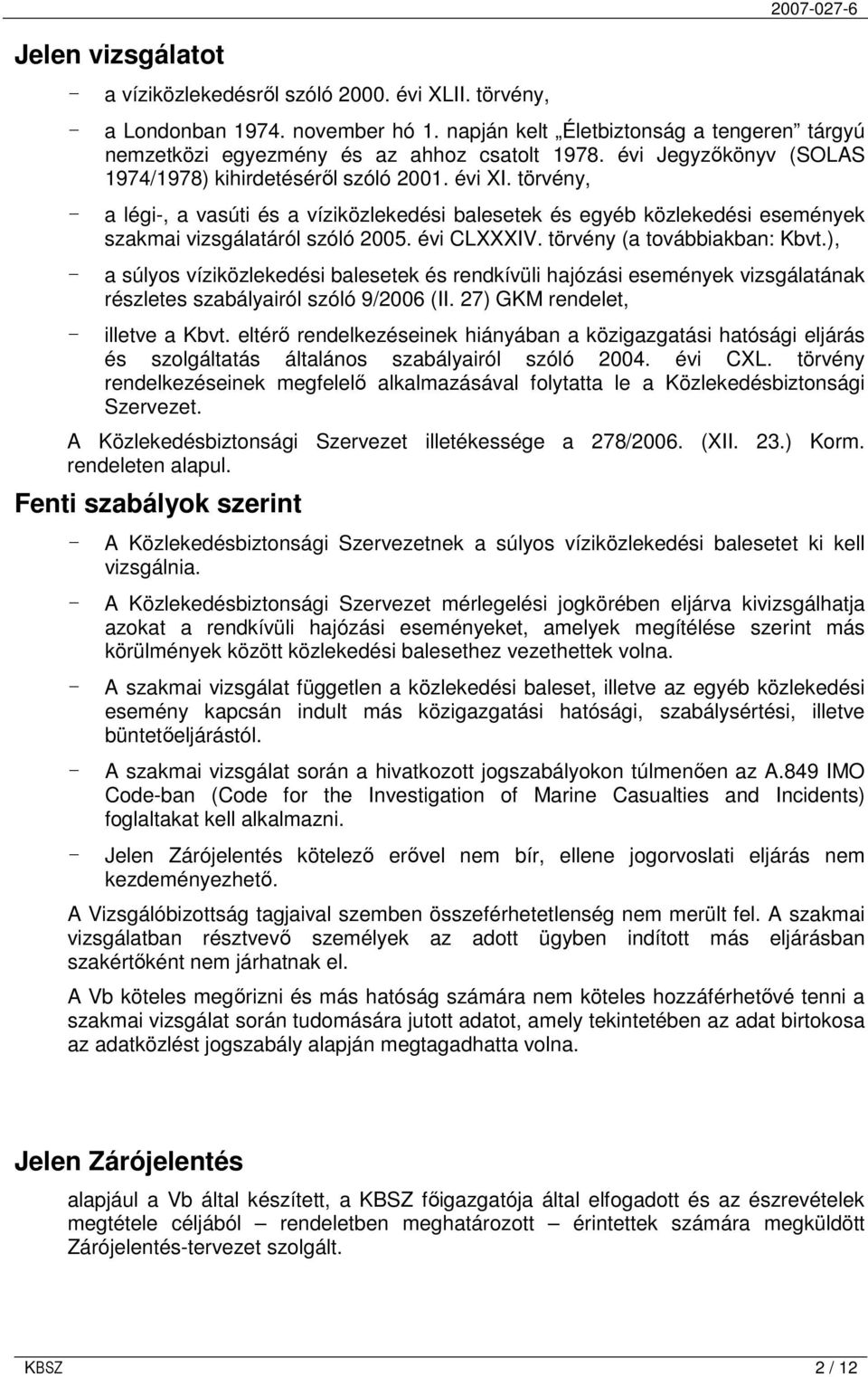 törvény, - a légi-, a vasúti és a víziközlekedési balesetek és egyéb közlekedési események szakmai vizsgálatáról szóló 2005. évi CLXXXIV. törvény (a továbbiakban: Kbvt.