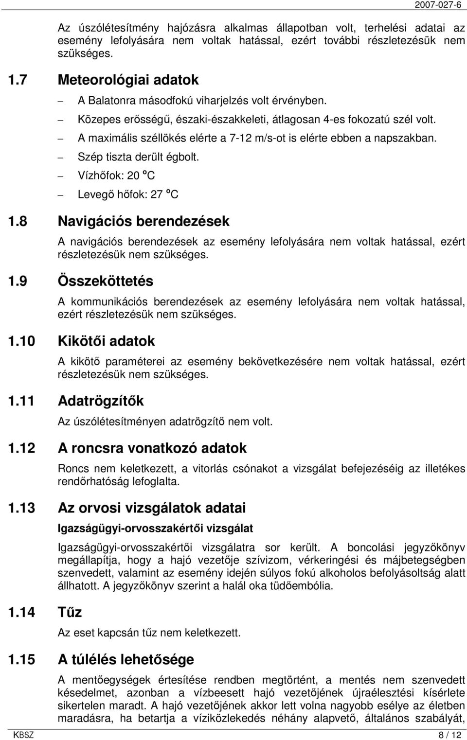 A maximális széllökés elérte a 7-12 m/s-ot is elérte ebben a napszakban. Szép tiszta derült égbolt. Vízhıfok: 20 o C Levegı hıfok: 27 o C 1.