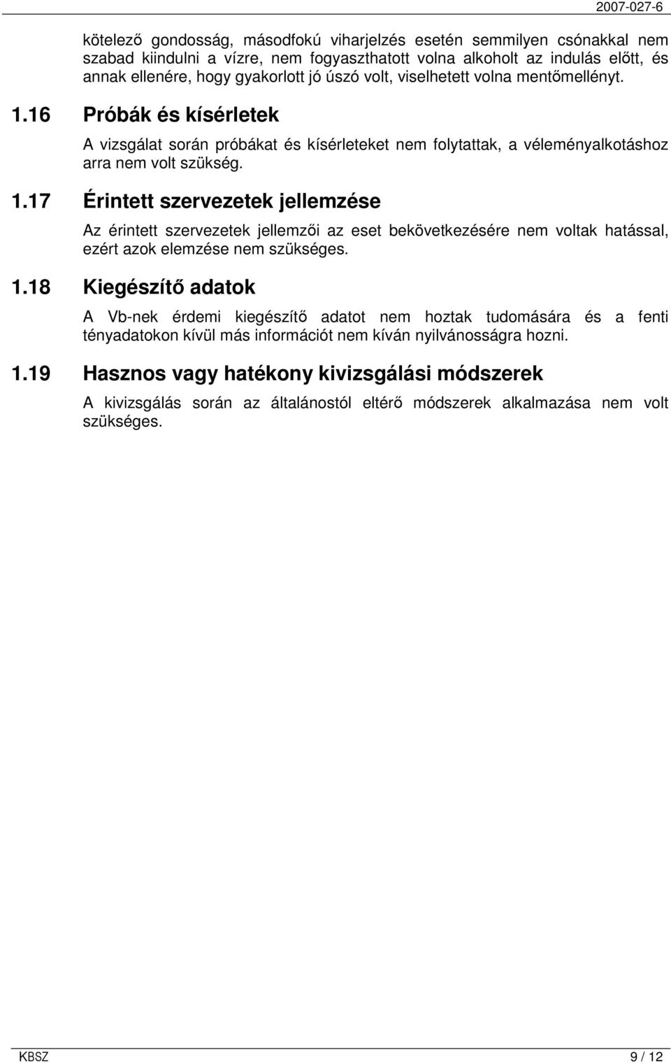 1.18 Kiegészítı adatok A Vb-nek érdemi kiegészítı adatot nem hoztak tudomására és a fenti tényadatokon kívül más információt nem kíván nyilvánosságra hozni. 1.