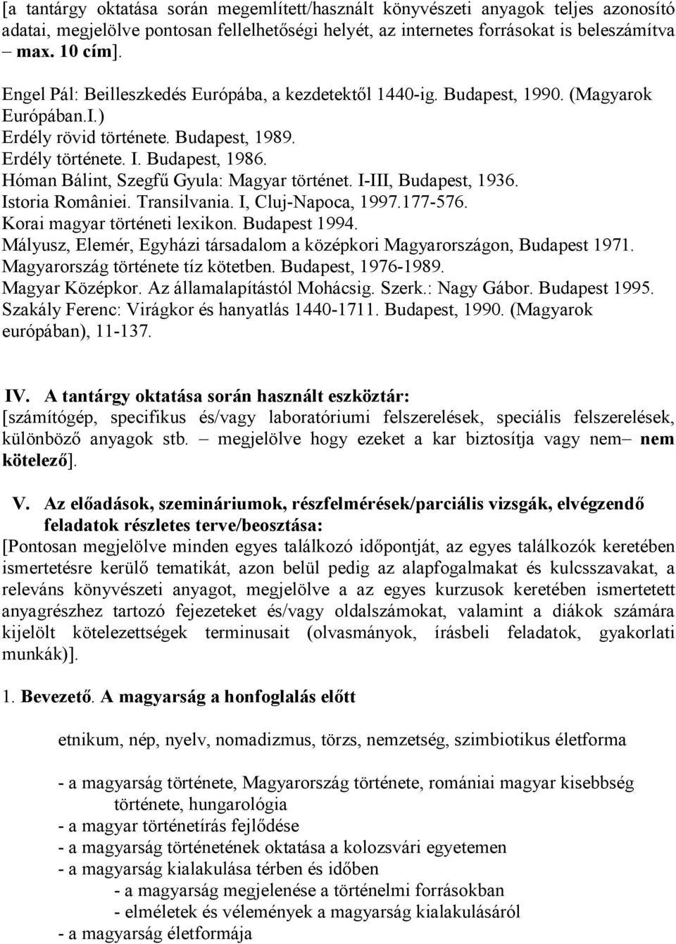 Hóman Bálint, Szegfő Gyula: Magyar történet. I-III, Budapest, 1936. Istoria României. Transilvania. I, Cluj-Napoca, 1997.177-576. Korai magyar történeti lexikon. Budapest 1994.