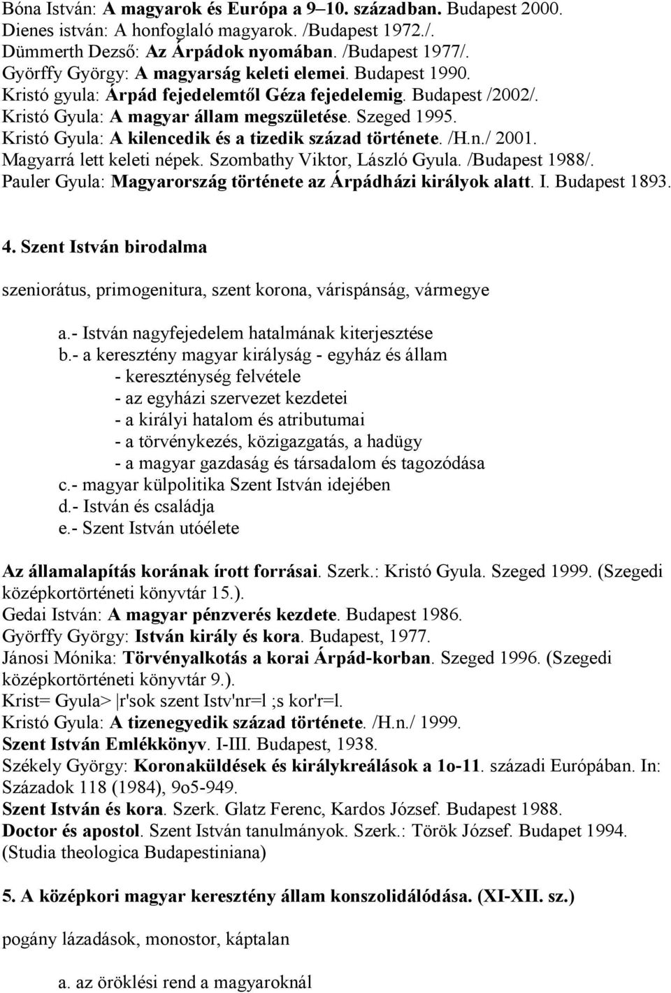 Kristó Gyula: A kilencedik és a tizedik század története. /H.n./ 2001. Magyarrá lett keleti népek. Szombathy Viktor, László Gyula. /Budapest 1988/.