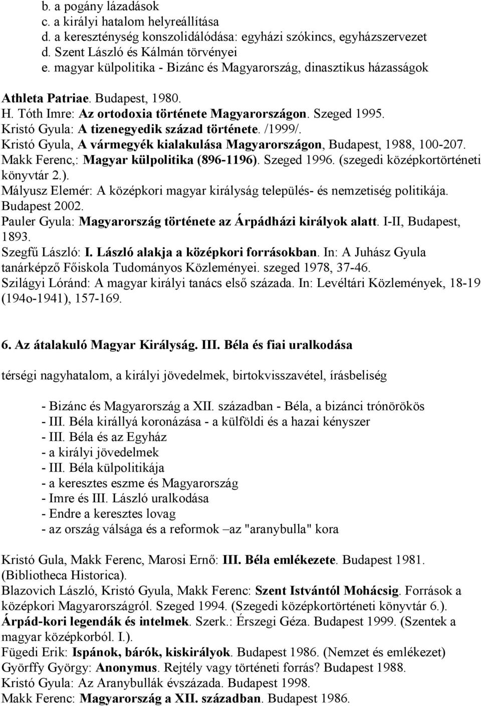 Kristó Gyula: A tizenegyedik század története. /1999/. Kristó Gyula, A vármegyék kialakulása Magyarországon, Budapest, 1988, 100-207. Makk Ferenc,: Magyar külpolitika (896-1196). Szeged 1996.