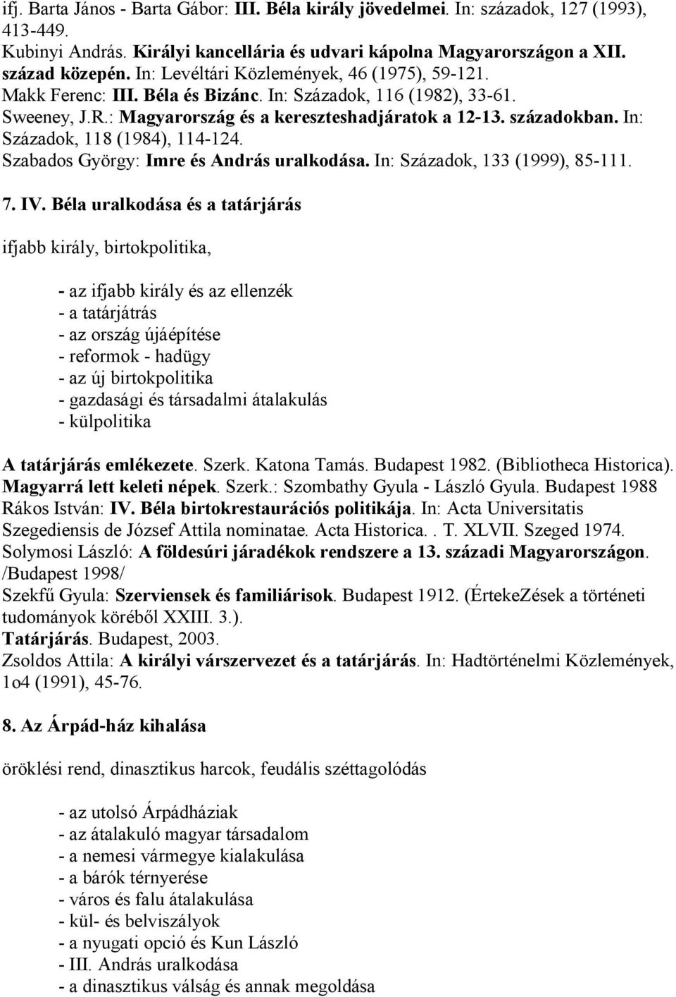 In: Századok, 118 (1984), 114-124. Szabados György: Imre és András uralkodása. In: Századok, 133 (1999), 85-111. 7. IV.