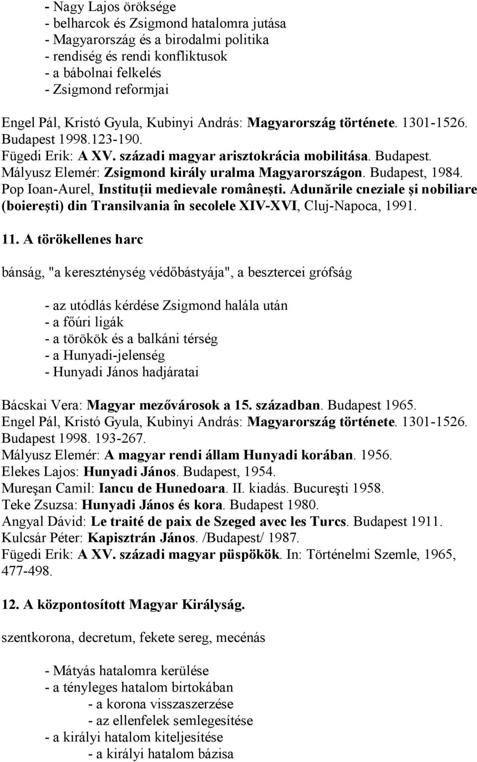 Budapest, 1984. Pop Ioan-Aurel, InstituŃii medievale româneşti. Adunările cneziale şi nobiliare (boiereşti) din Transilvania în secolele XIV-XVI, Cluj-Napoca, 1991. 11.