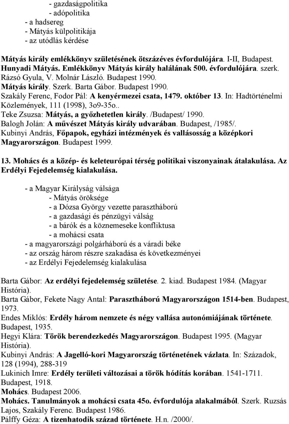 október 13. In: Hadtörténelmi Közlemények, 111 (1998), 3o9-35o.. Teke Zsuzsa: Mátyás, a gyızhetetlen király. /Budapest/ 1990. Balogh Jolán: A mővészet Mátyás király udvarában. Budapest, /1985/.