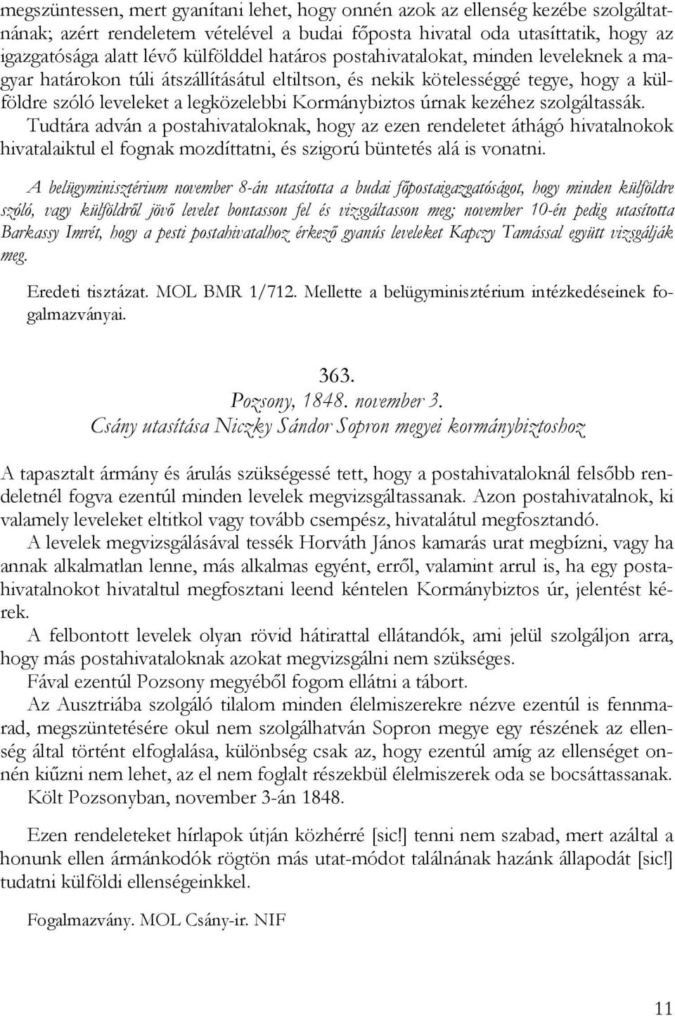 szolgáltassák. Tudtára adván a postahivataloknak, hogy az ezen rendeletet áthágó hivatalnokok hivatalaiktul el fognak mozdíttatni, és szigorú büntetés alá is vonatni.
