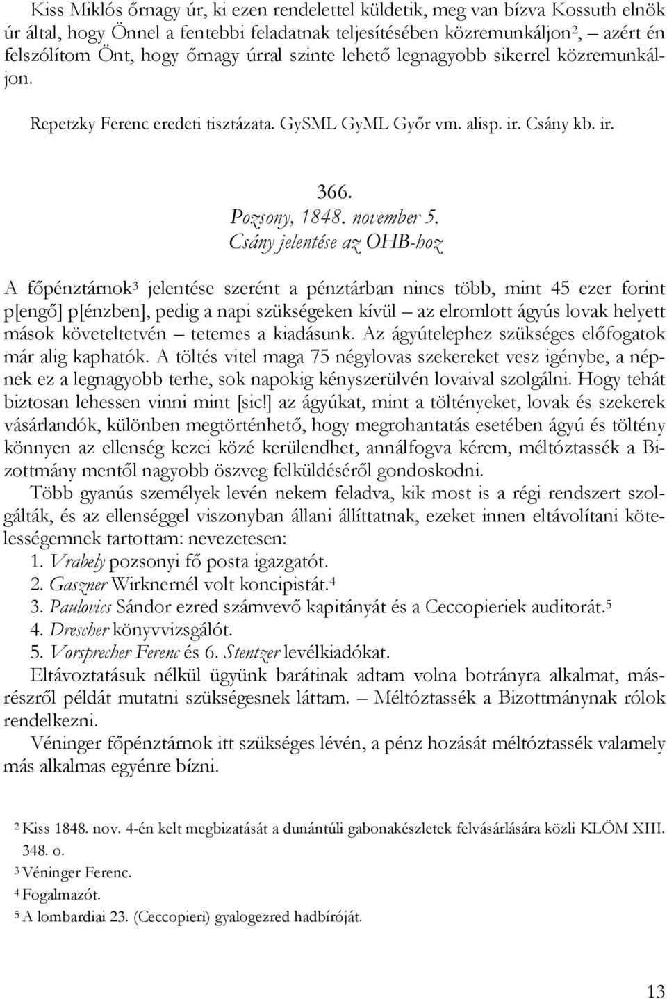 Csány jelentése az OHB-hoz A főpénztárnok 3 jelentése szerént a pénztárban nincs több, mint 45 ezer forint p[engő] p[énzben], pedig a napi szükségeken kívül az elromlott ágyús lovak helyett mások