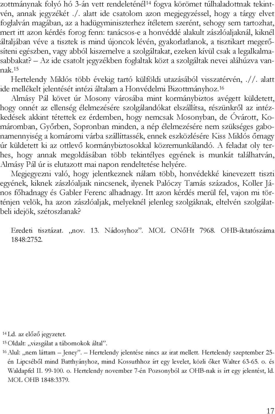 alakult zászlóaljaknál, kiknél általjában véve a tisztek is mind újoncok lévén, gyakorlatlanok, a tisztikart megerősíteni egészben, vagy abból kiszemelve a szolgáltakat, ezeken kívül csak a