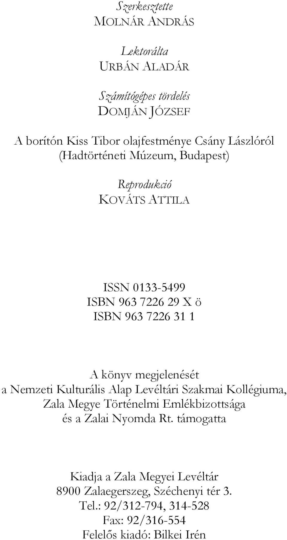megjelenését a Nemzeti Kulturális Alap Levéltári Szakmai Kollégiuma, Zala Megye Történelmi Emlékbizottsága és a Zalai Nyomda Rt.