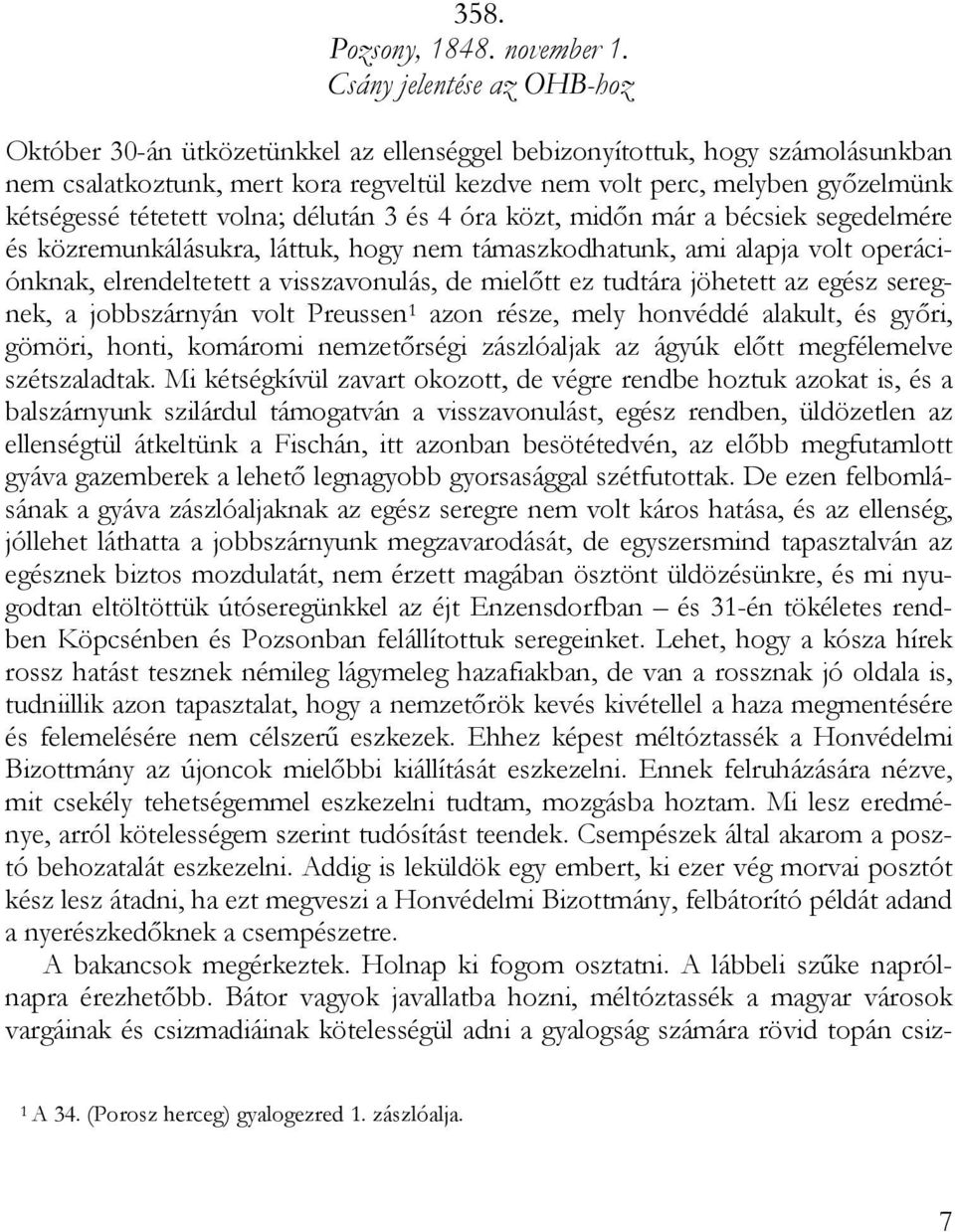 tétetett volna; délután 3 és 4 óra közt, midőn már a bécsiek segedelmére és közremunkálásukra, láttuk, hogy nem támaszkodhatunk, ami alapja volt operációnknak, elrendeltetett a visszavonulás, de
