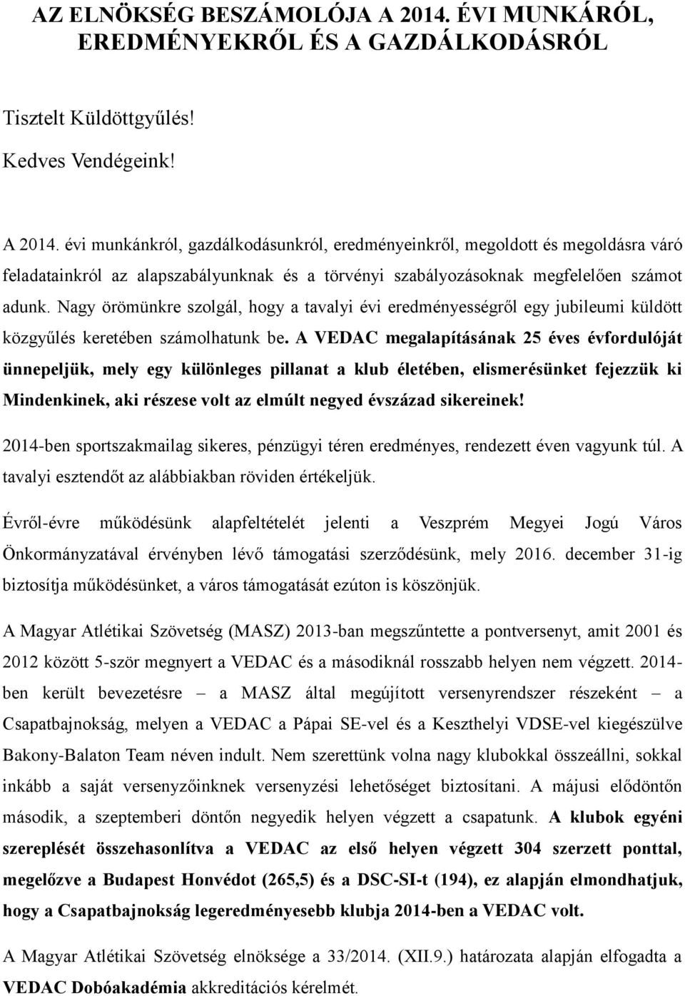 évi munkánkról, gazdálkodásunkról, eredményeinkről, megoldott és megoldásra váró feladatainkról az alapszabályunknak és a törvényi szabályozásoknak megfelelően számot adunk.