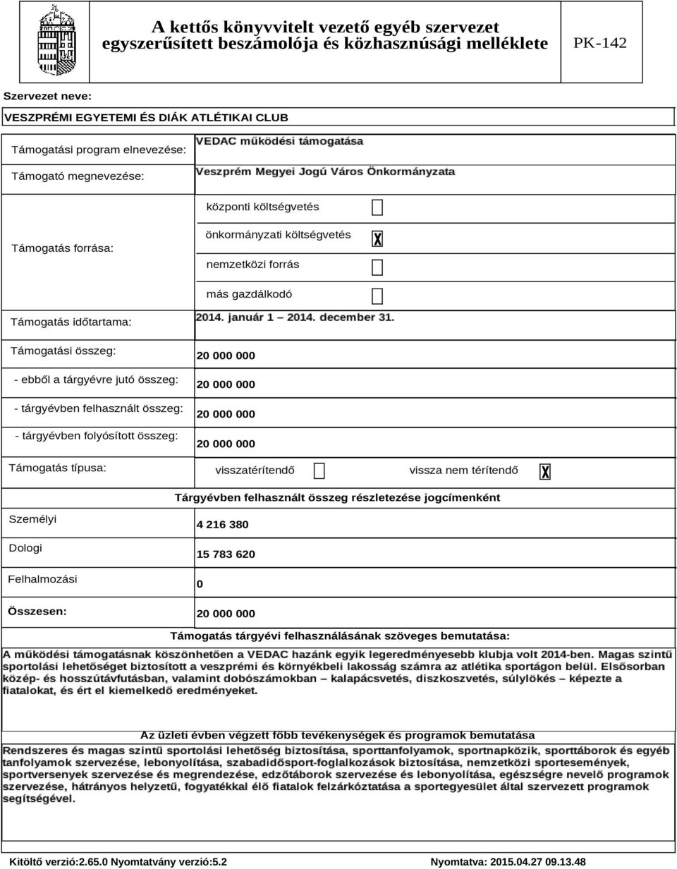 összeg: Támogatás típusa: 2 2 2 2 visszatérítendő vissza nem térítendő Tárgyévben felhasznált összeg részletezése jogcímenként Személyi Dologi