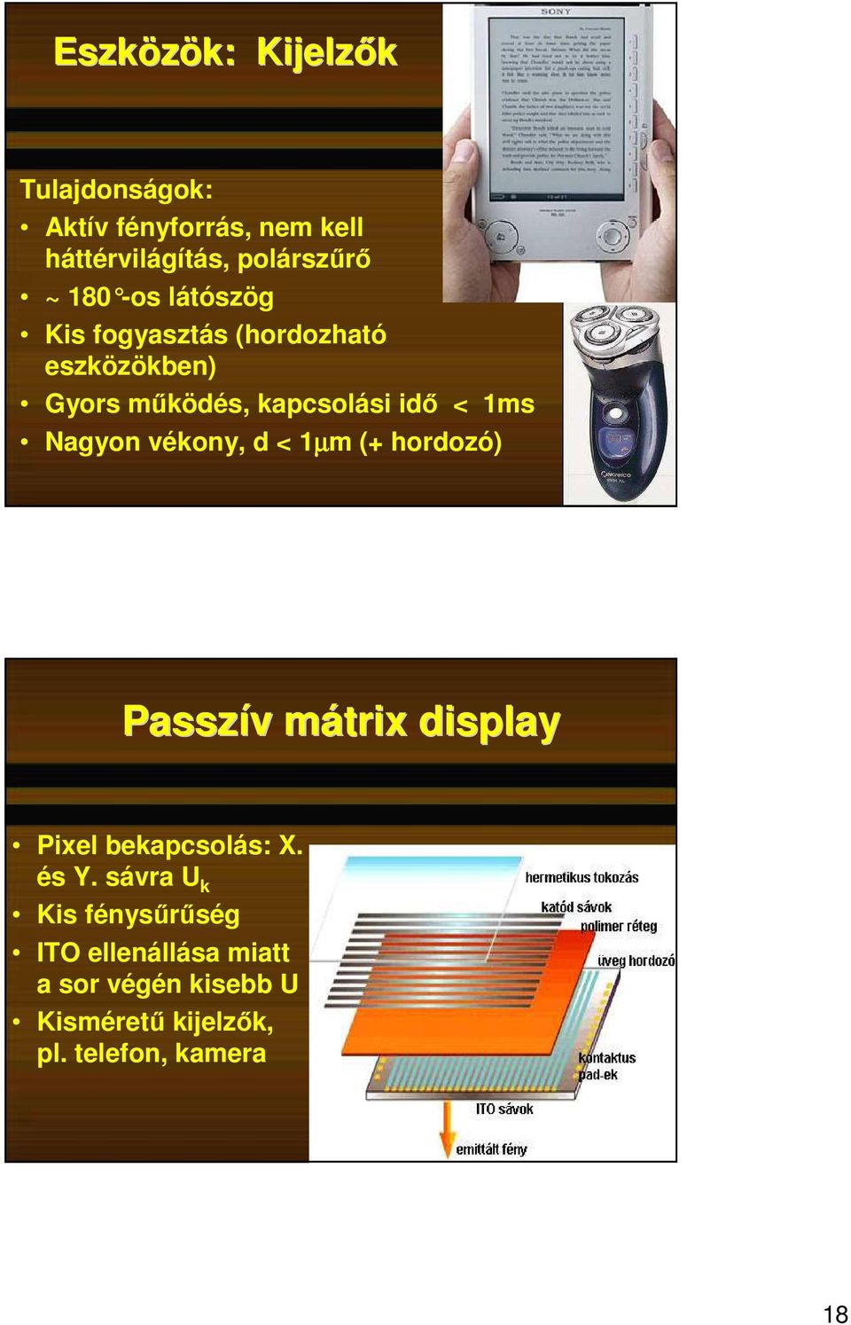 Nagyon vékony, d < 1µm (+ hordozó) Passzív v mátrix m display Pixel bekapcsolás: X. és Y.