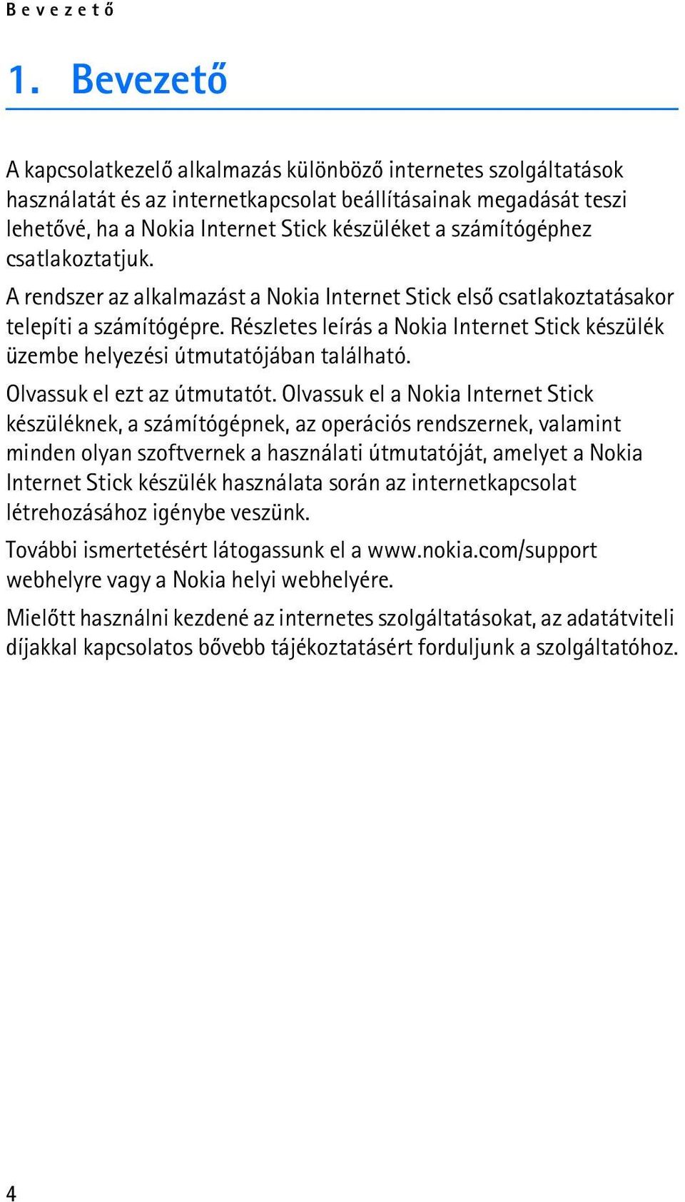 számítógéphez csatlakoztatjuk. A rendszer az alkalmazást a Nokia Internet Stick elsõ csatlakoztatásakor telepíti a számítógépre.