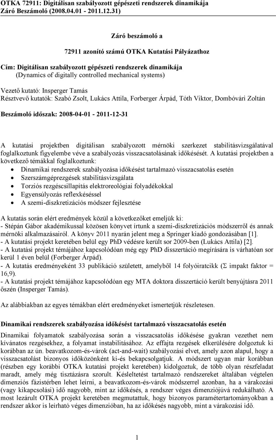 mérnöki szerkezet stabilitásvizsgálatával foglalkoztunk figyelembe véve a szabályozás visszacsatolásának időkésését.