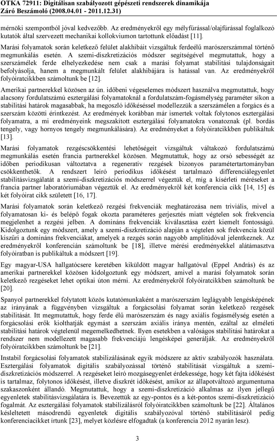 A szemi-diszkretizációs módszer segítségével megmutattuk, hogy a szerszámélek ferde elhelyezkedése nem csak a marási folyamat stabilitási tulajdonságait befolyásolja, hanem a megmunkált felület