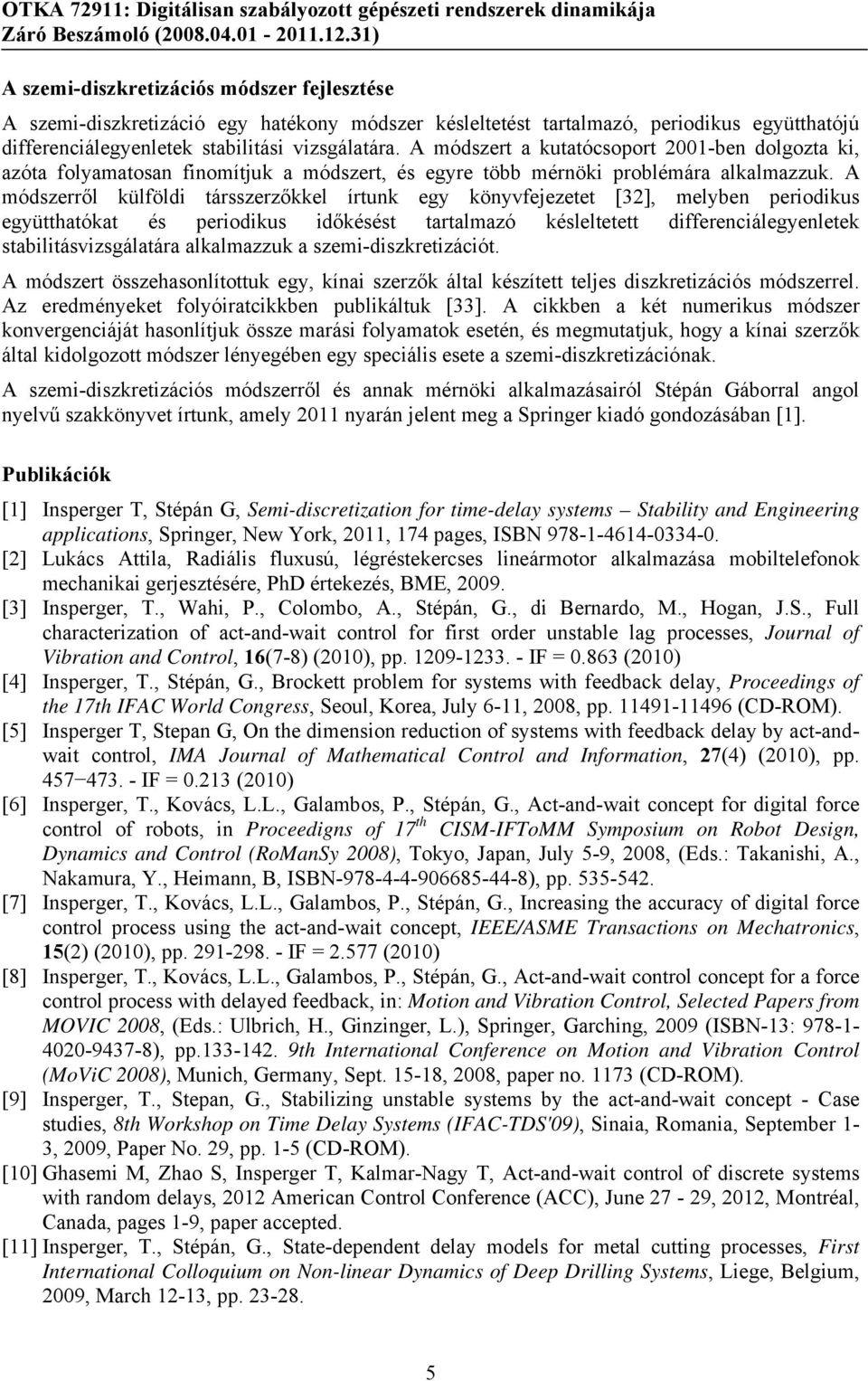 A módszerről külföldi társszerzőkkel írtunk egy könyvfejezetet [32], melyben periodikus együtthatókat és periodikus időkésést tartalmazó késleltetett differenciálegyenletek stabilitásvizsgálatára