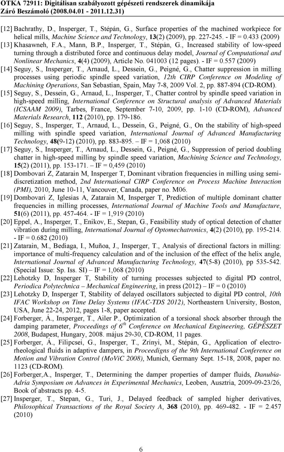 , Increased stability of low-speed turning through a distributed force and continuous delay model, Journal of Computational and Nonlinear Mechanics, 4(4) (2009), Article No. 041003 (12 pages).