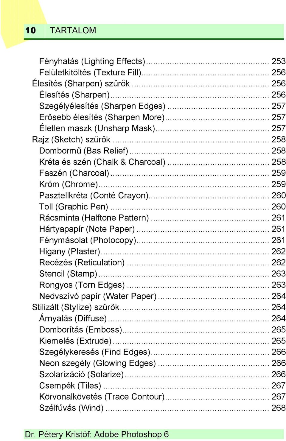 .. 259 Króm (Chrome)... 259 Pasztellkréta (Conté Crayon)... 260 Toll (Graphic Pen)... 260 Rácsminta (Halftone Pattern)... 261 Hártyapapír (Note Paper)... 261 Fénymásolat (Photocopy).
